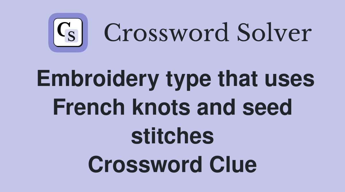 Embroidery type that uses French knots and seed stitches Crossword Clue
