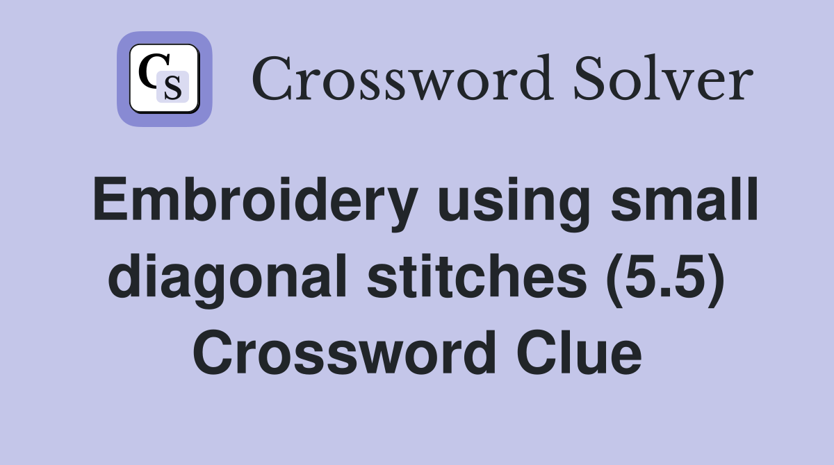Embroidery using small diagonal stitches (5.5) Crossword Clue