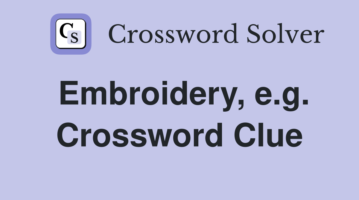 Embroidery, e.g. Crossword Clue