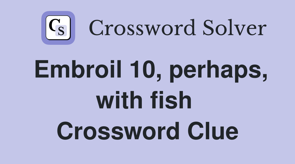 Embroil 10, perhaps, with fish  Crossword Clue