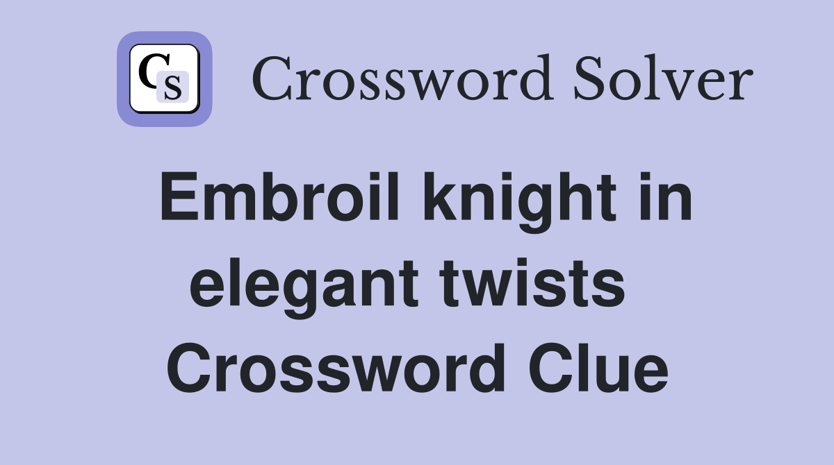 Embroil knight in elegant twists  Crossword Clue