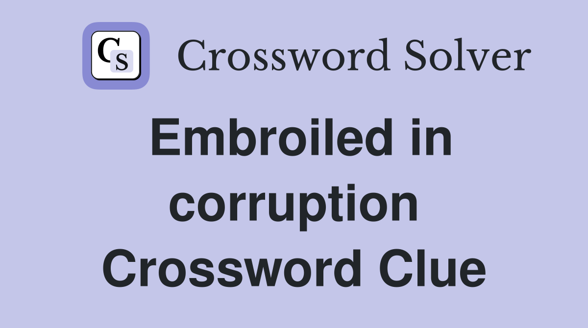 Embroiled in corruption Crossword Clue