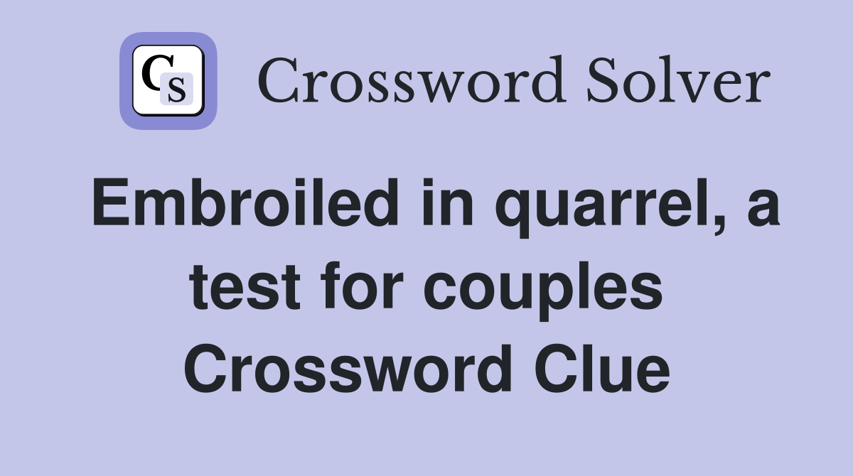 Embroiled in quarrel, a test for couples Crossword Clue