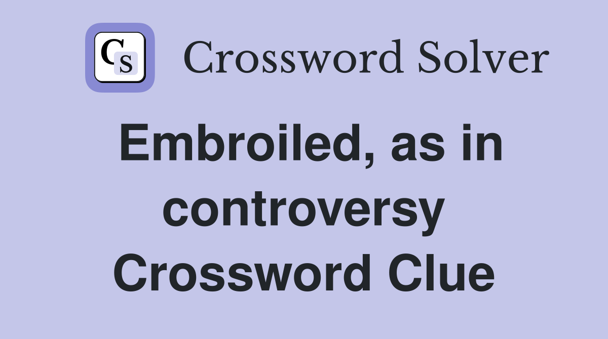 Embroiled, as in controversy Crossword Clue