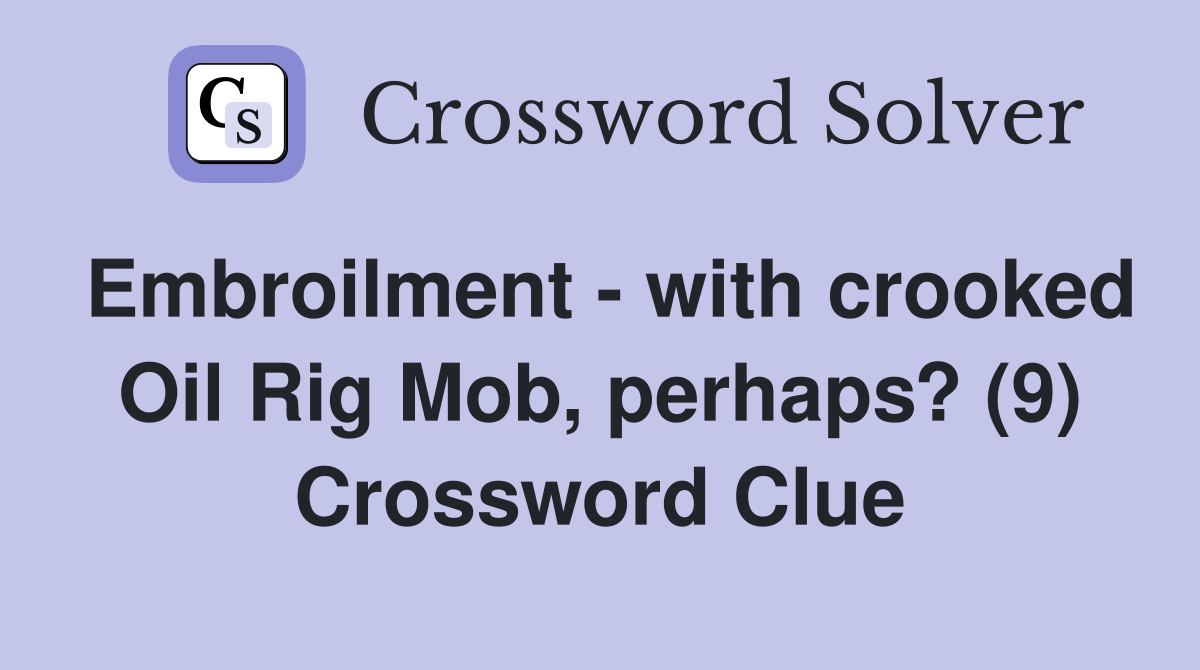 Embroilment - with crooked Oil Rig Mob, perhaps? (9) Crossword Clue