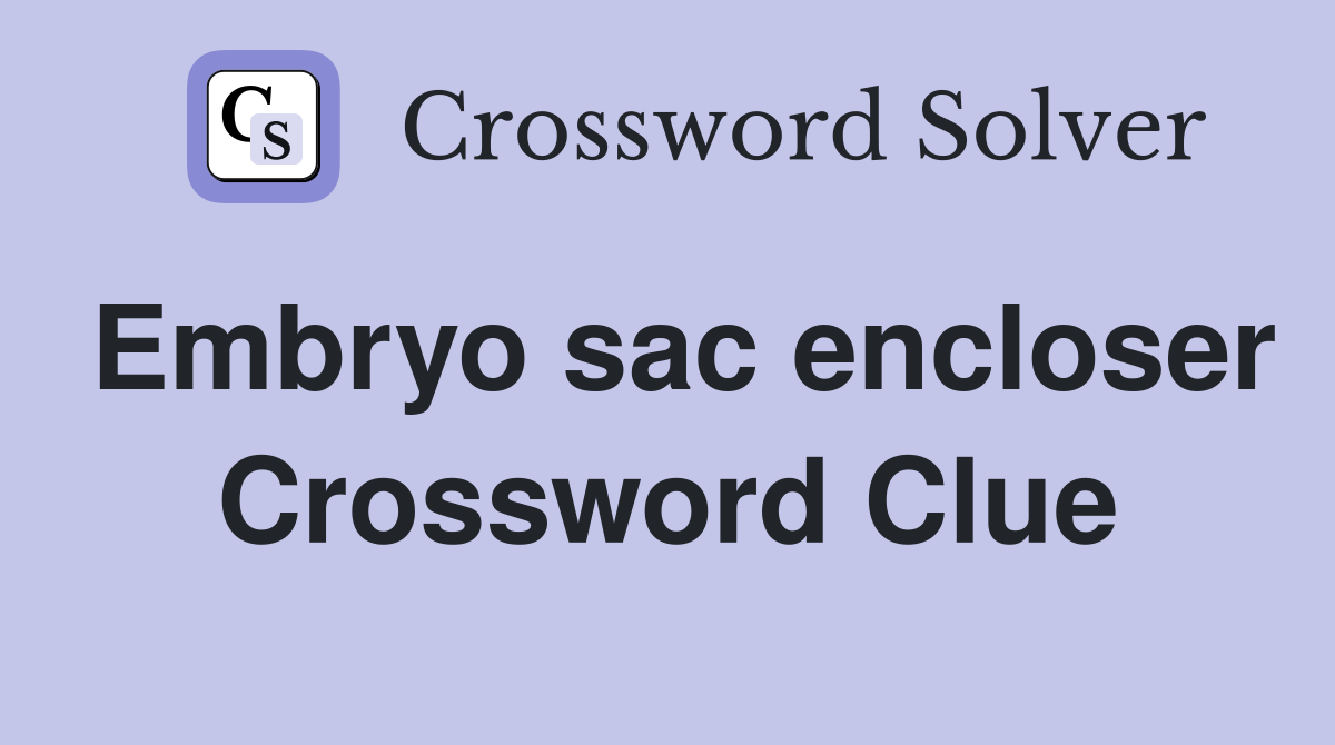 Embryo sac encloser Crossword Clue
