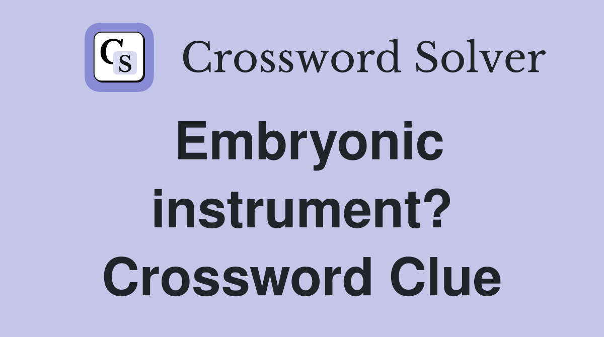 Embryonic instrument? Crossword Clue