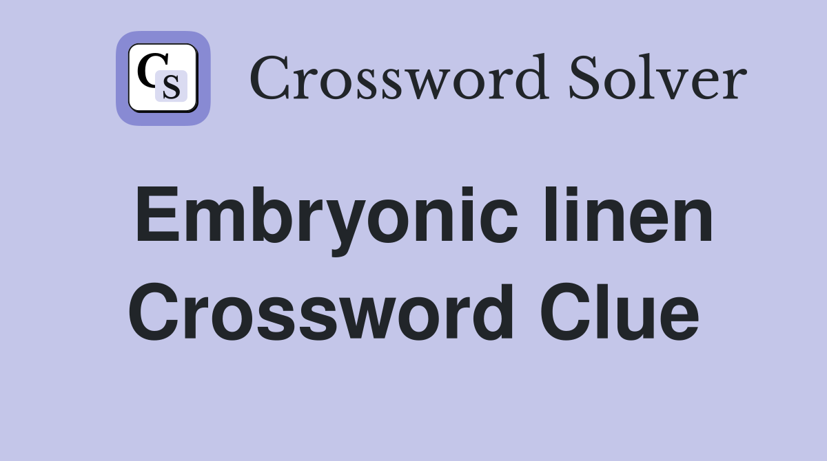 Embryonic linen Crossword Clue