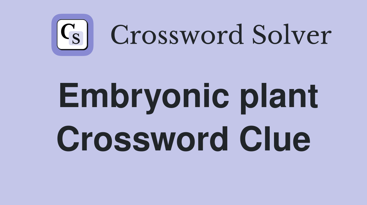 Embryonic plant Crossword Clue