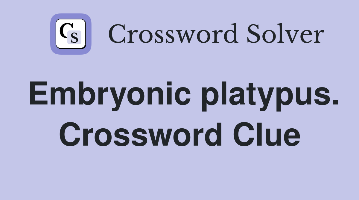 Embryonic platypus. Crossword Clue