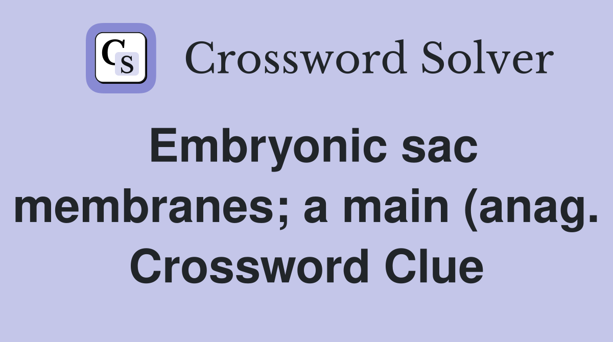 Embryonic sac membranes a main (anag ) Crossword Clue Answers Embryonic sac membranes a main (anag ) Crossword Clue Answers