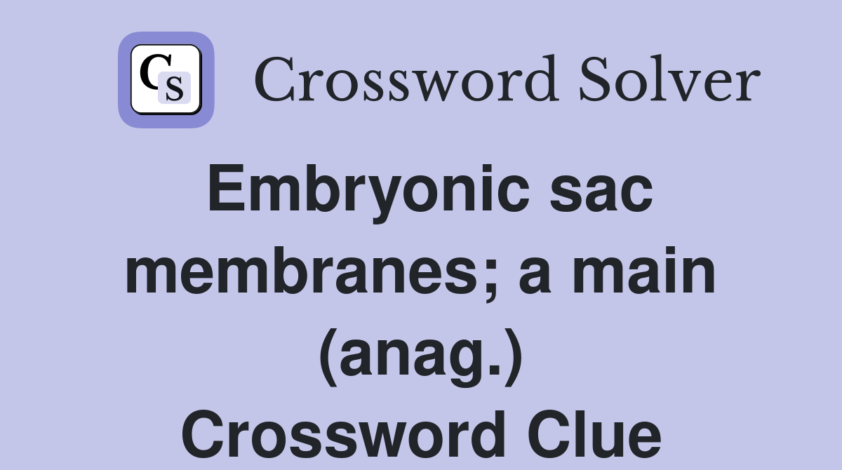 Embryonic sac membranes; a main (anag.) Crossword Clue