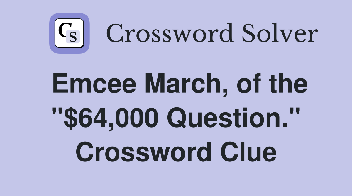 Emcee March, of the "$64,000 Question." Crossword Clue