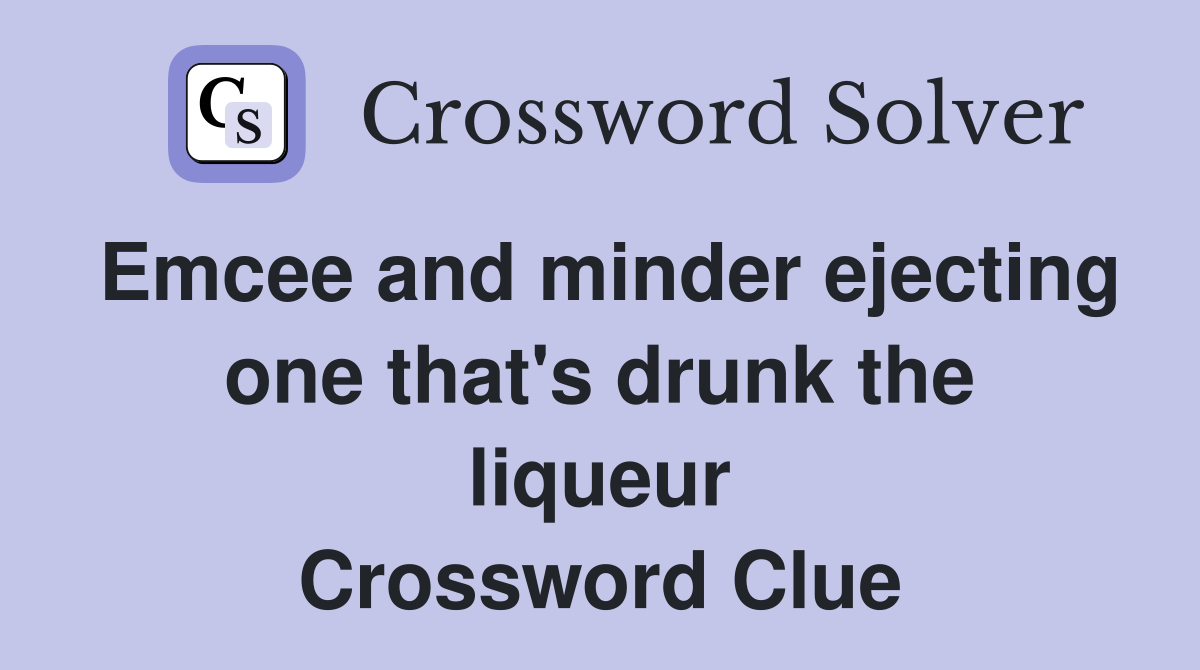 Emcee and minder ejecting one that's drunk the liqueur Crossword Clue