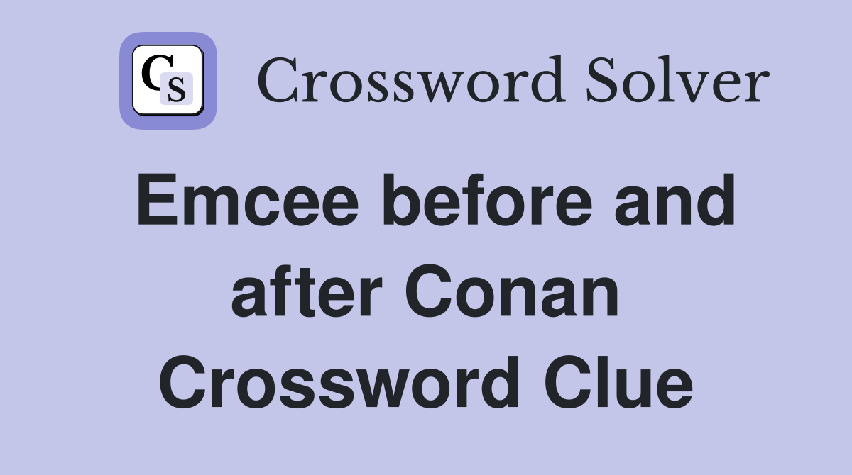 Emcee before and after Conan Crossword Clue