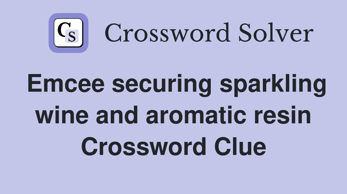 Emcee securing sparkling wine and aromatic resin Crossword Clue