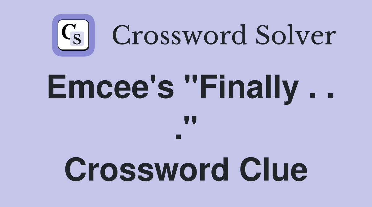 Emcee's "Finally . . ." Crossword Clue