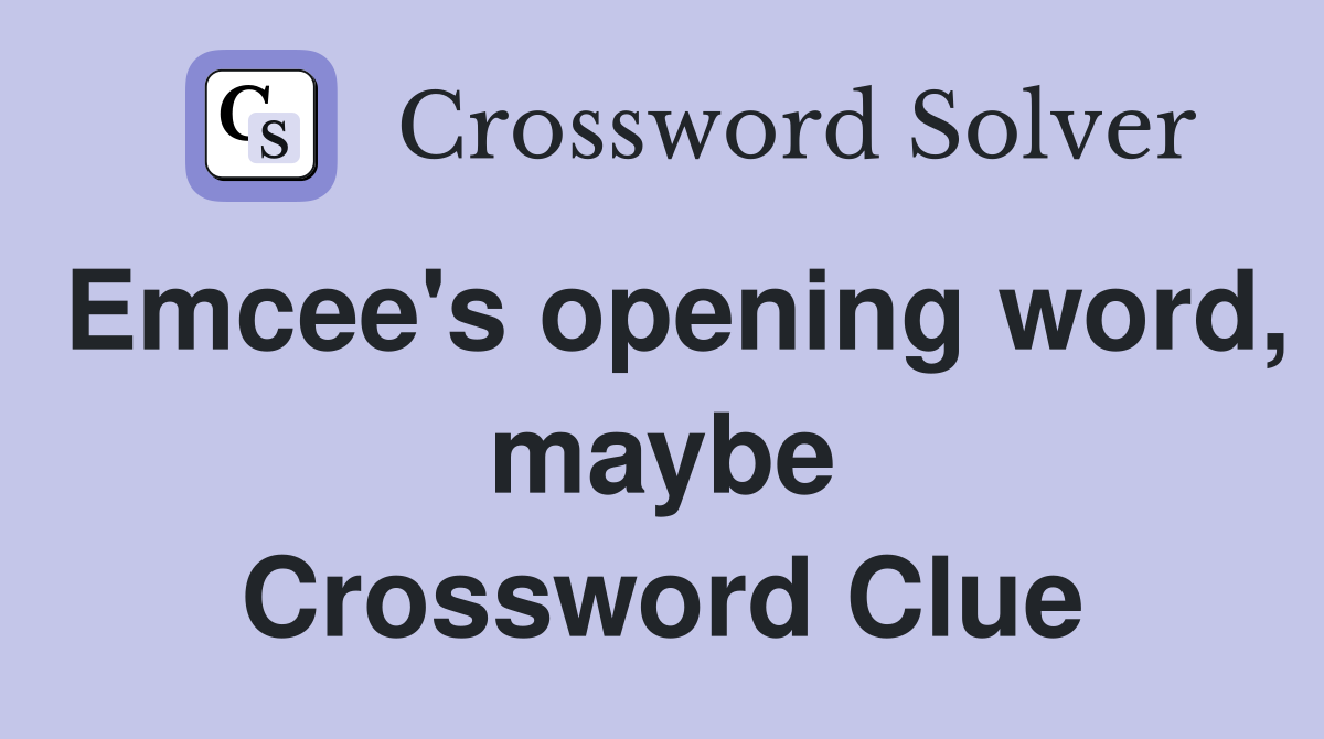 Emcee's opening word, maybe Crossword Clue