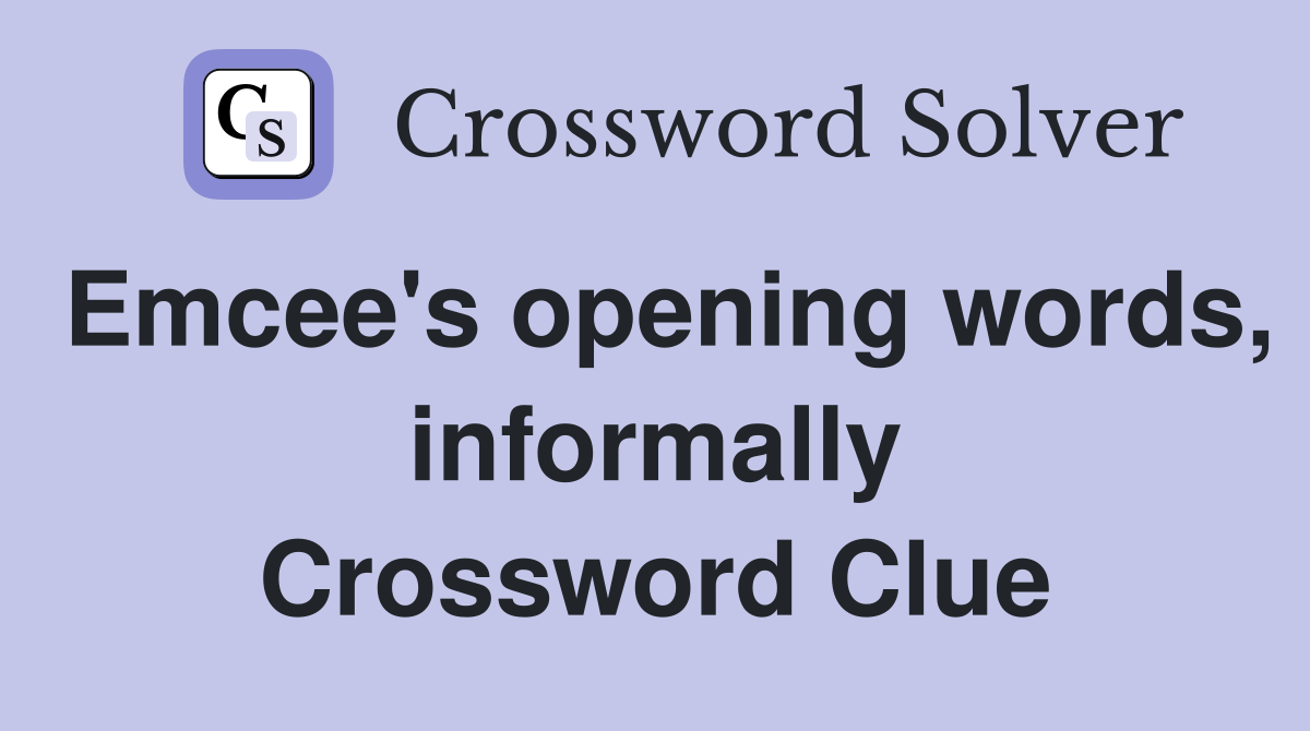 Emcee's opening words, informally Crossword Clue