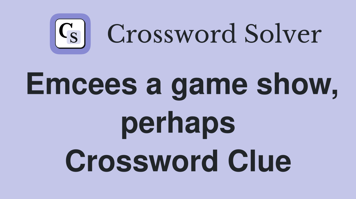Emcees a game show, perhaps Crossword Clue