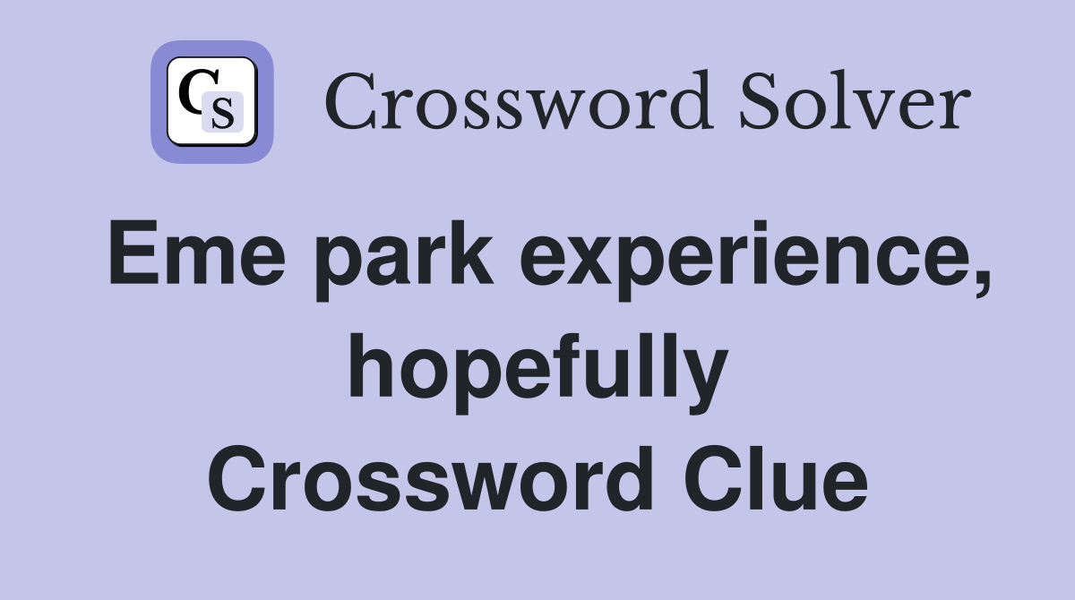 Eme park experience, hopefully Crossword Clue