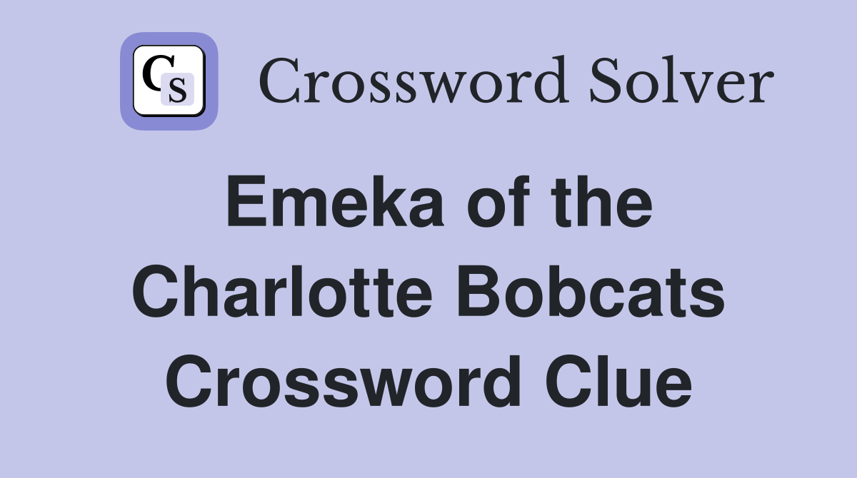 Emeka of the Charlotte Bobcats Crossword Clue