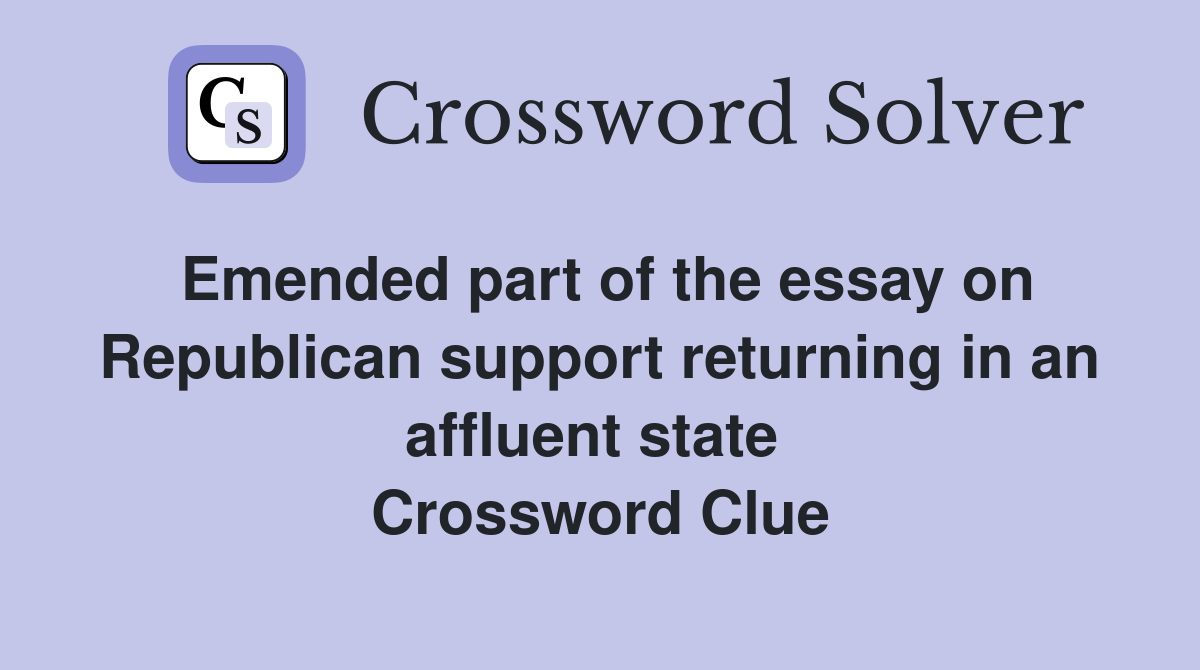 Emended part of the essay on Republican support returning in an affluent state  Crossword Clue