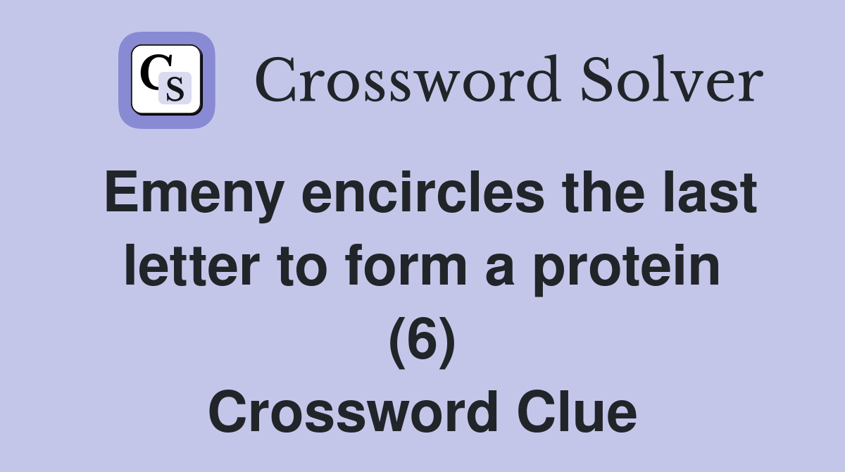 Emeny encircles the last letter to form a protein (6) Crossword Clue