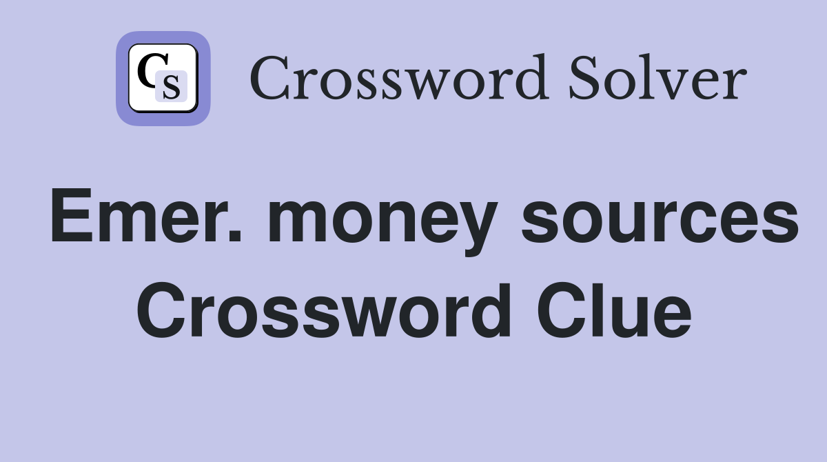 Emer. money sources Crossword Clue
