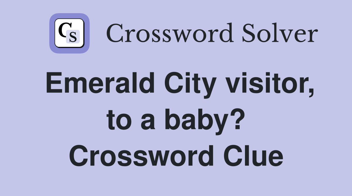 Emerald City visitor, to a baby? Crossword Clue