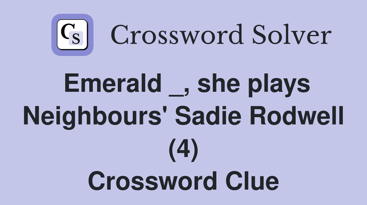 Emerald _, she plays Neighbours' Sadie Rodwell (4) Crossword Clue