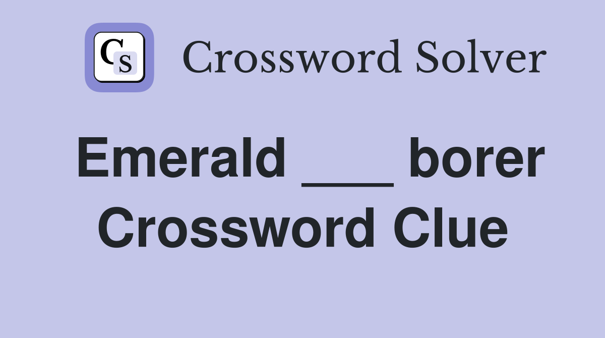 Emerald ___ borer Crossword Clue