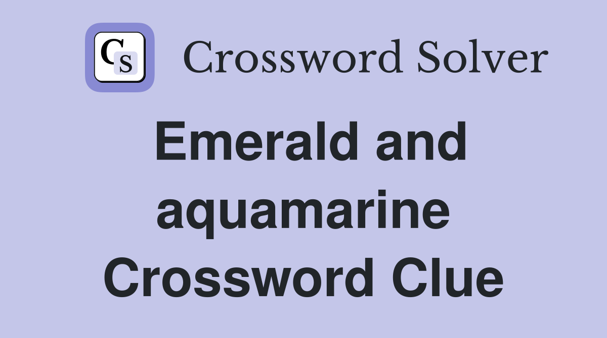 Emerald and aquamarine Crossword Clue