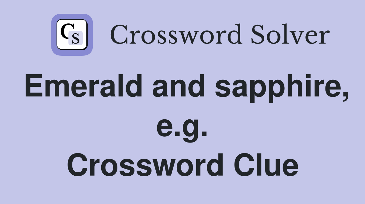 Emerald and sapphire, e.g. Crossword Clue