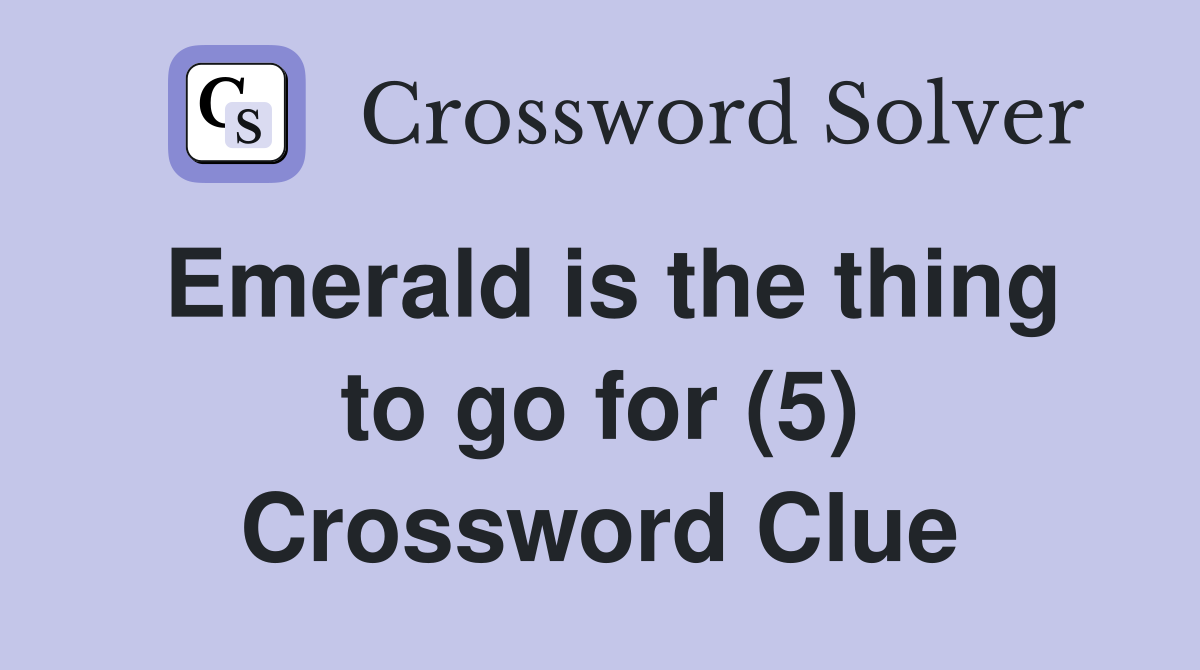 Emerald is the thing to go for (5) Crossword Clue