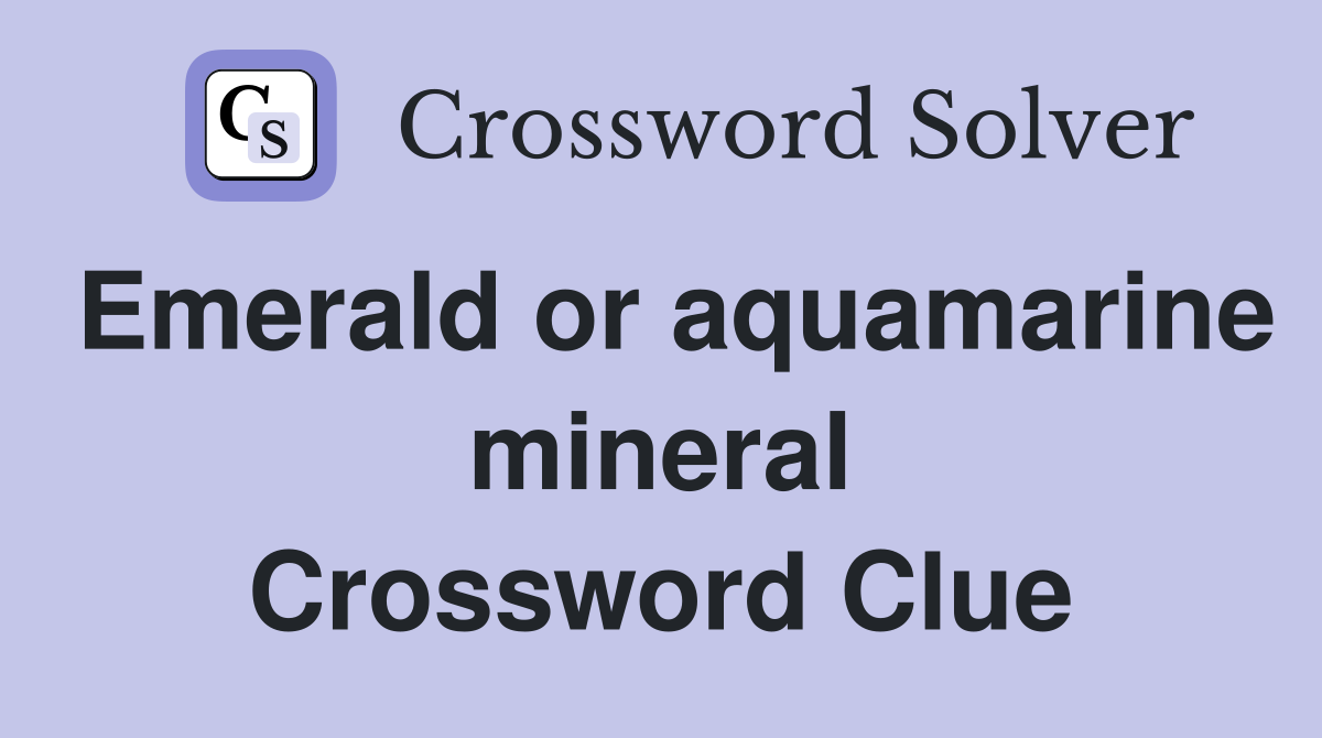 Emerald or aquamarine mineral Crossword Clue