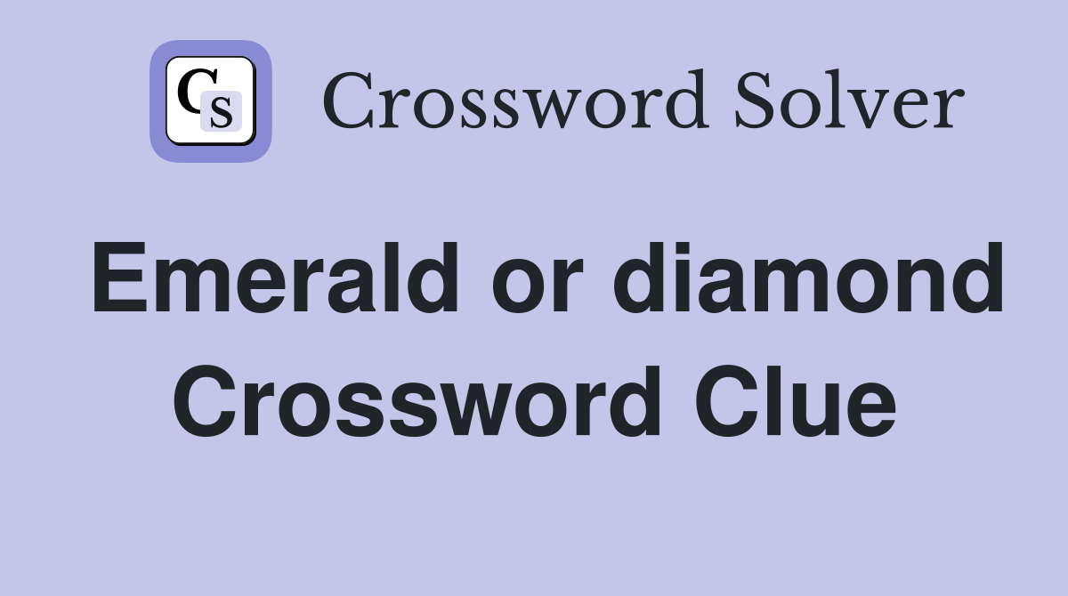 Emerald or diamond Crossword Clue