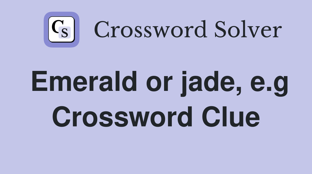 Emerald or jade, e.g Crossword Clue