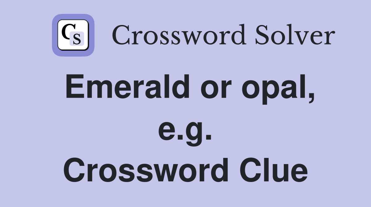 Emerald or opal, e.g. Crossword Clue