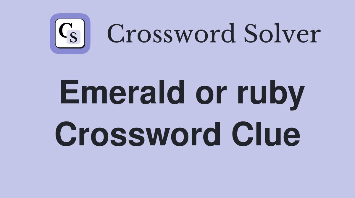 Emerald or ruby Crossword Clue