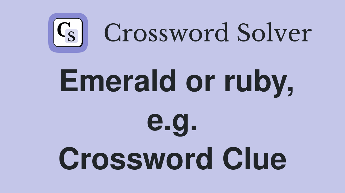 Emerald or ruby, e.g. Crossword Clue