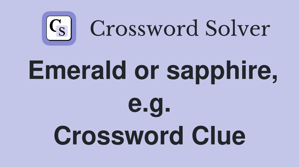 Emerald or sapphire, e.g. Crossword Clue
