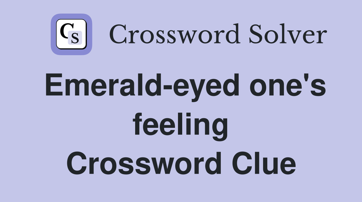 Emerald-eyed one's feeling Crossword Clue