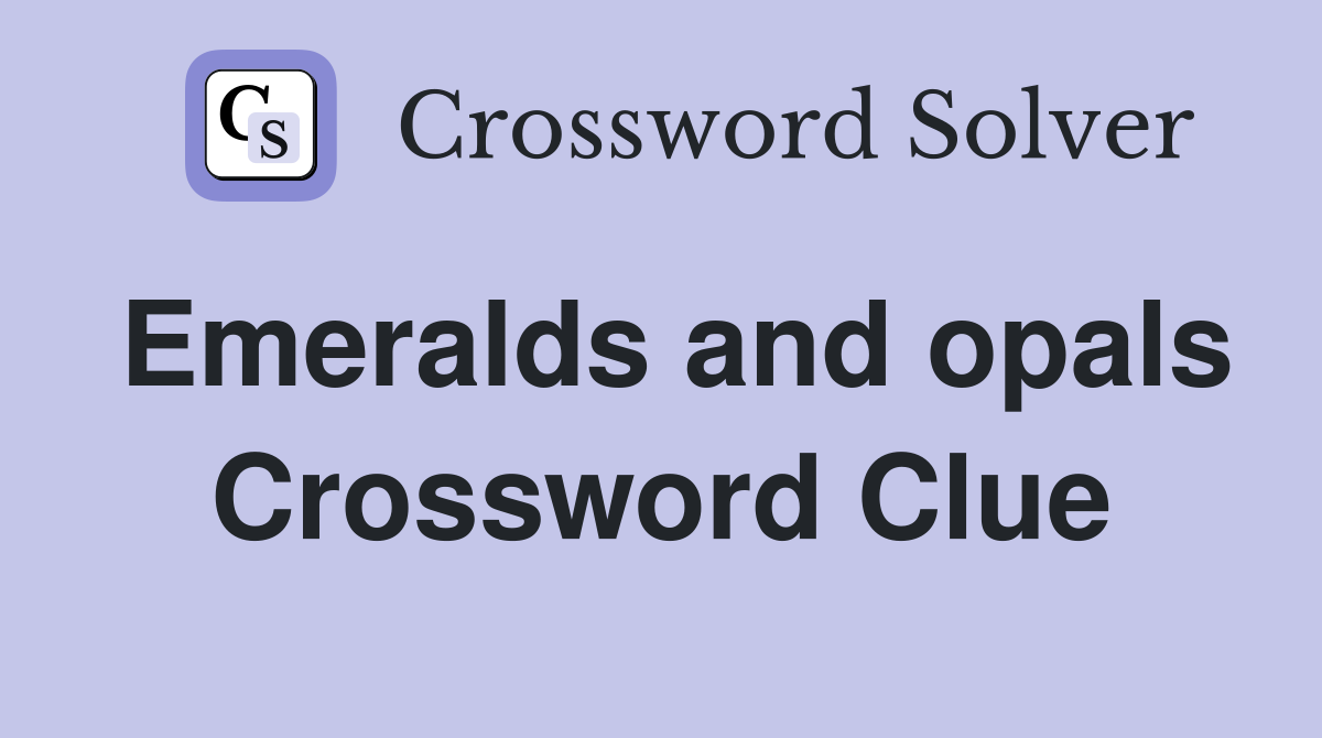 Emeralds and opals Crossword Clue