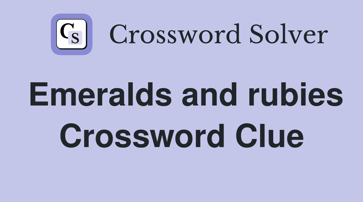 Emeralds and rubies Crossword Clue