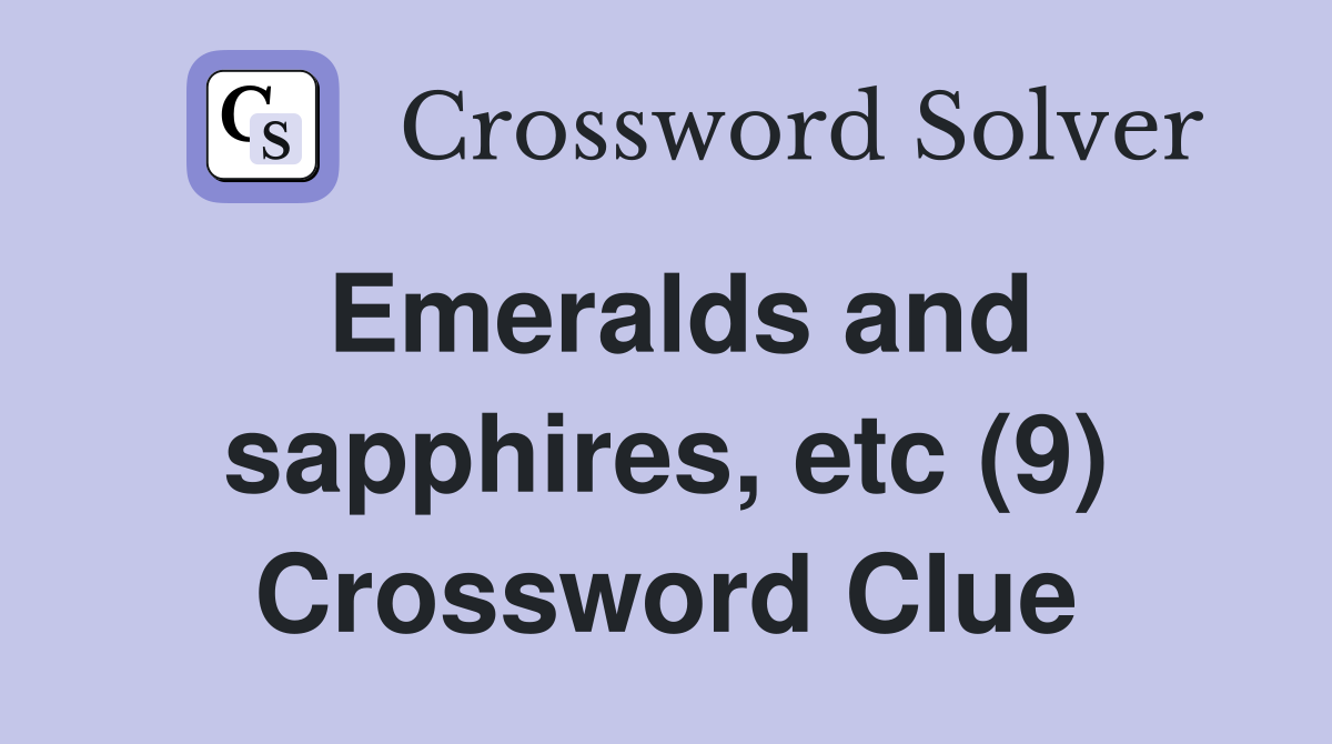 Emeralds and sapphires, etc (9) Crossword Clue