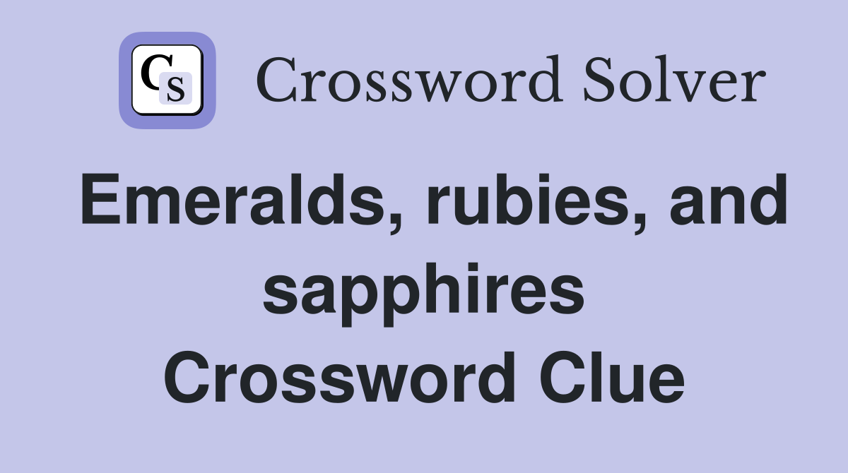 Emeralds, rubies, and sapphires Crossword Clue