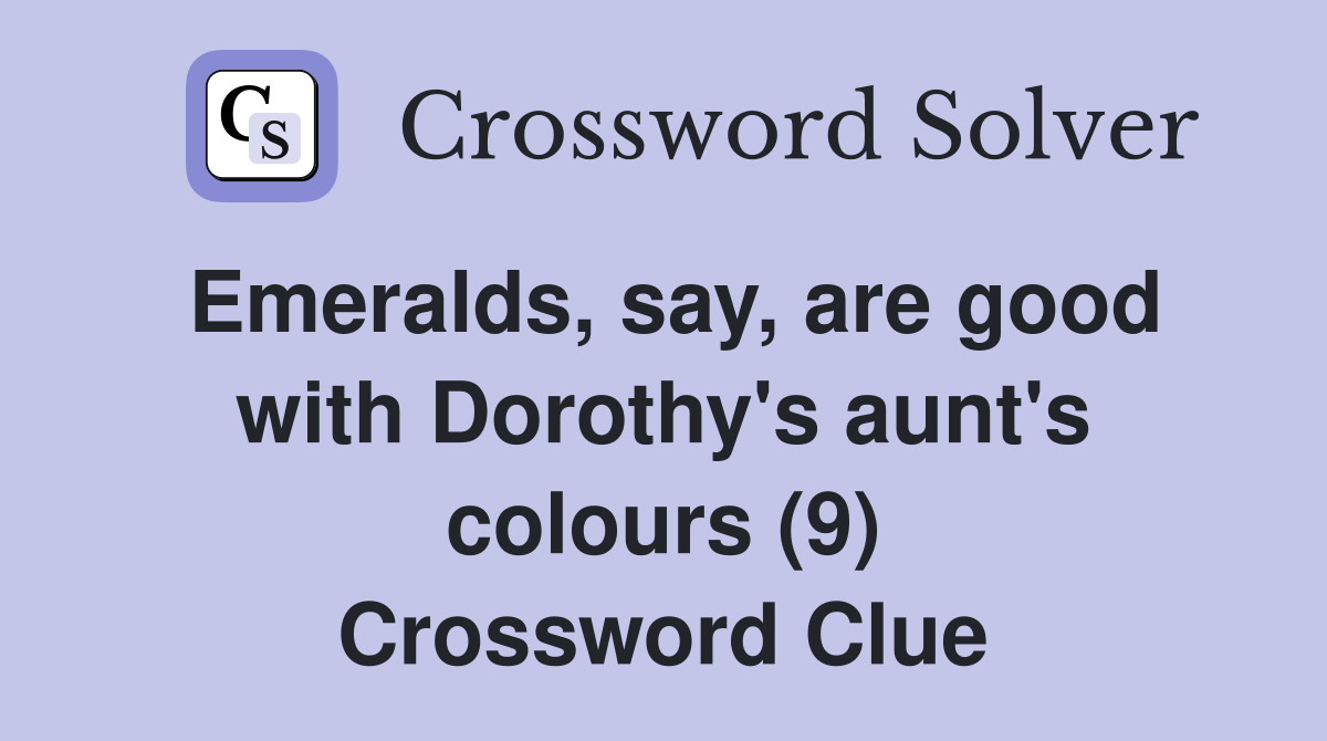 Emeralds, say, are good with Dorothy's aunt's colours (9) Crossword Clue