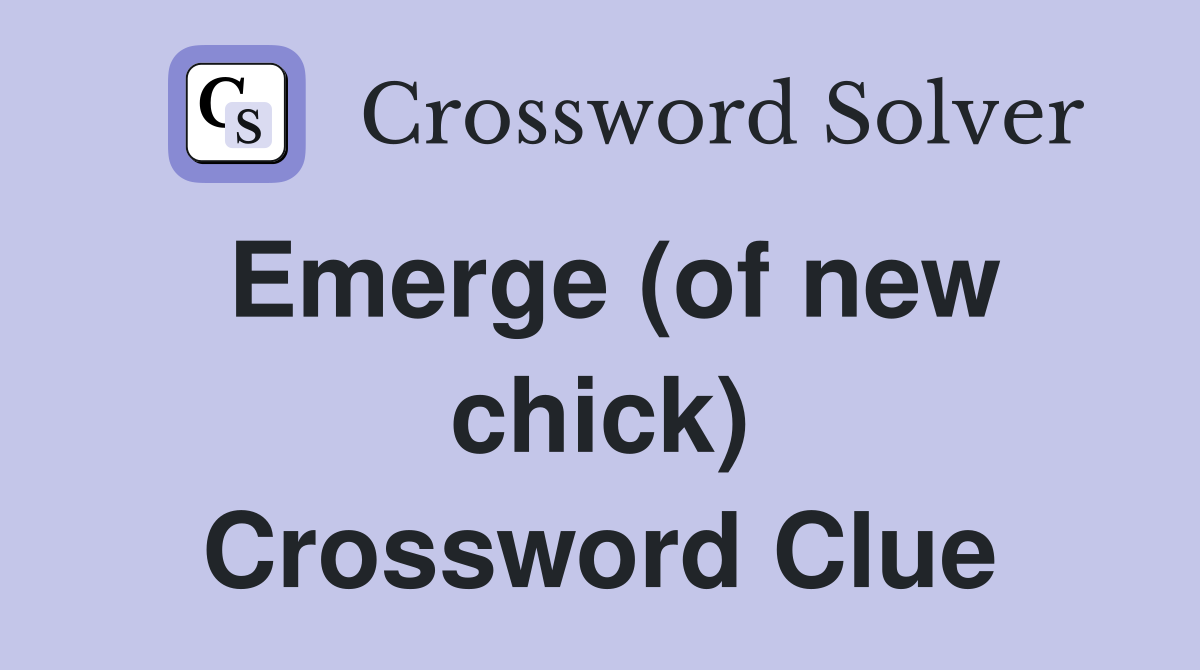 Emerge (of new chick) Crossword Clue