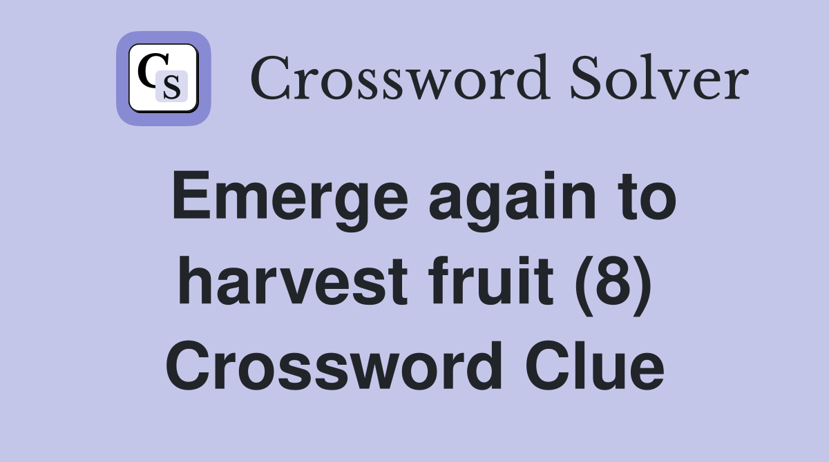 Emerge again to harvest fruit (8) Crossword Clue